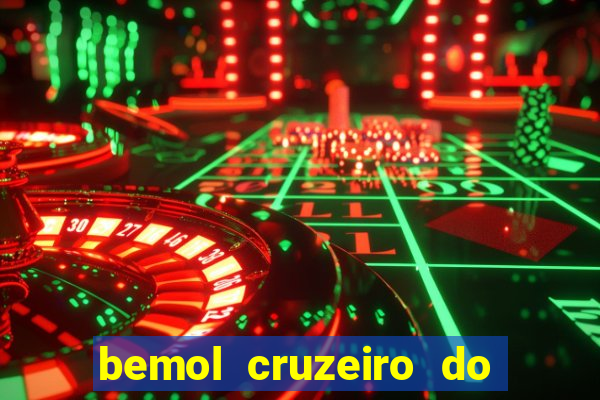 bemol cruzeiro do sul acre